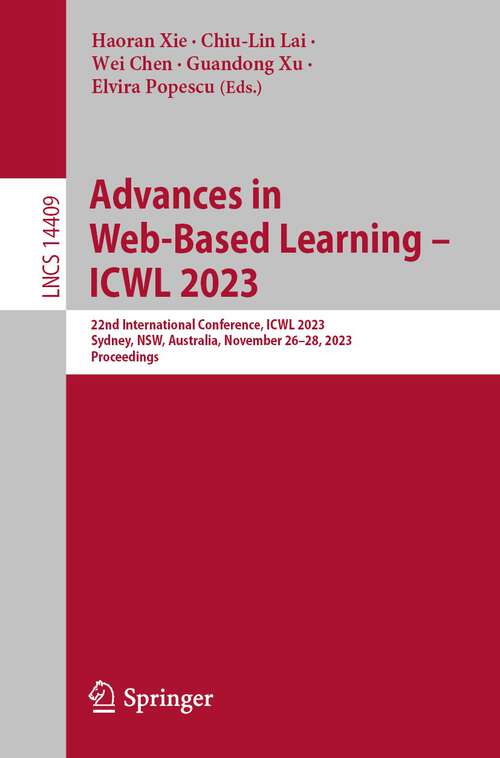 Book cover of Advances in Web-Based Learning – ICWL 2023: 22nd International Conference, ICWL 2023, Sydney, NSW, Australia, November 26–28, 2023, Proceedings (1st ed. 2023) (Lecture Notes in Computer Science #14409)