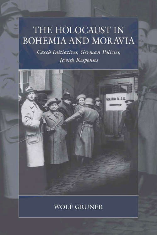 Book cover of The Holocaust in Bohemia and Moravia: Czech Initiatives, German Policies, Jewish Responses (War and Genocide #28)