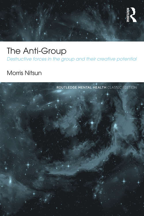 Book cover of The Anti-Group: Destructive Forces in the Group and their Creative Potential (2) (Routledge Mental Health Classic Editions)