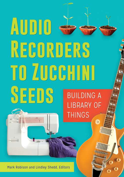 Book cover of Audio Recorders to Zucchini Seeds: Building a Library of Things