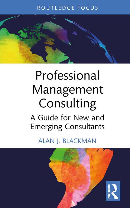 Book cover of Professional Management Consulting: A Guide for New and Emerging Consultants (Routledge-Solaris Applied Research in Business Management and Board Governance)