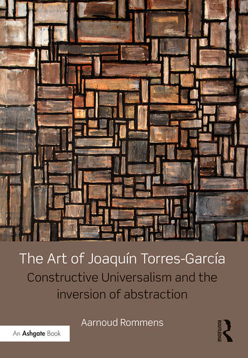 Book cover of The Art of Joaquín Torres-García: Constructive Universalism and the Inversion of Abstraction