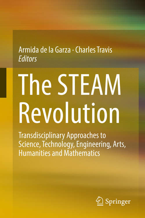 Book cover of The STEAM Revolution: Transdisciplinary Approaches to Science, Technology, Engineering, Arts, Humanities and Mathematics (1st ed. 2019)