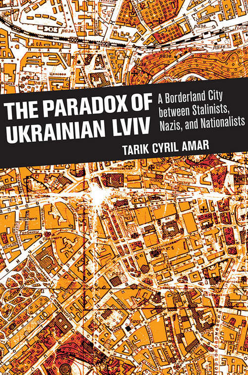 Book cover of The Paradox of Ukrainian Lviv: A Borderland City between Stalinists, Nazis, and Nationalists