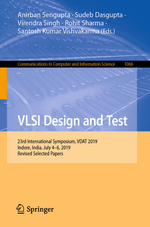Book cover of VLSI Design and Test: 23rd International Symposium, VDAT 2019, Indore, India, July 4–6, 2019, Revised Selected Papers (1st ed. 2019) (Communications in Computer and Information Science #1066)