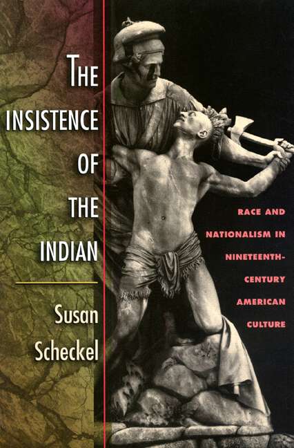 Book cover of The Insistence of the Indian: Race and Nationalism in Nineteenth-Century American Culture
