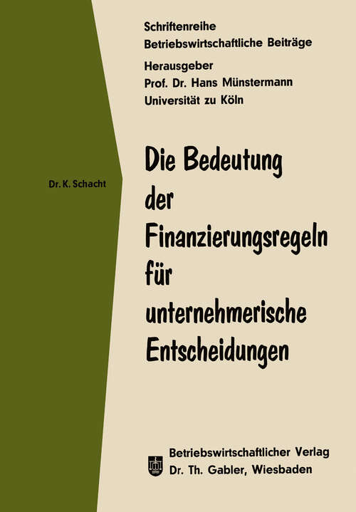 Book cover of Die Bedeutung der Finanzierungsregeln für unternehmerische Entscheidungen (1971) (Betriebswirtschaftliche Beiträge #17)