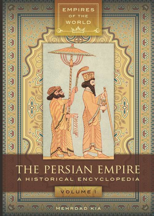 Book cover of The Persian Empire [2 volumes]: A Historical Encyclopedia [2 volumes] (Empires of the World)
