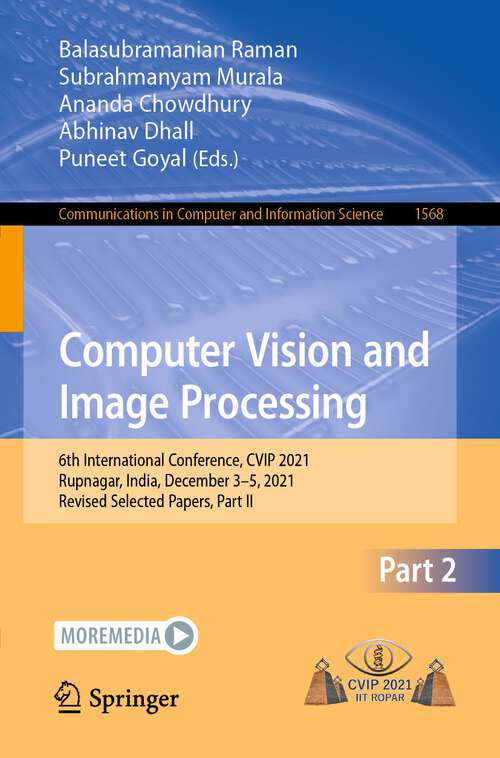Book cover of Computer Vision and Image Processing: 6th International Conference, CVIP 2021, Rupnagar, India, December 3–5, 2021, Revised Selected Papers, Part II (1st ed. 2022) (Communications in Computer and Information Science #1568)