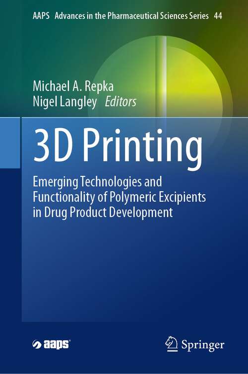 Book cover of 3D Printing: Emerging Technologies and Functionality of Polymeric Excipients in Drug Product Development (1st ed. 2024) (AAPS Advances in the Pharmaceutical Sciences Series #44)