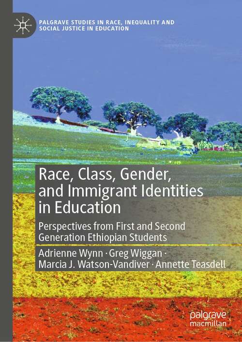 Book cover of Race, Class, Gender, and Immigrant Identities in Education: Perspectives from First and Second Generation Ethiopian Students (1st ed. 2021) (Palgrave Studies in Race, Inequality and Social Justice in Education)