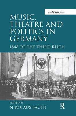 Book cover of Music, Theatre And Politics In Germany: 1848 To The Third Reich