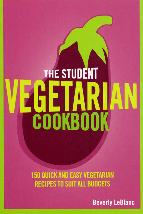 Book cover of The Student Vegetarian Cookbook: 150 Quick and Easy Vegetarian Recipes to Suit All Budgets