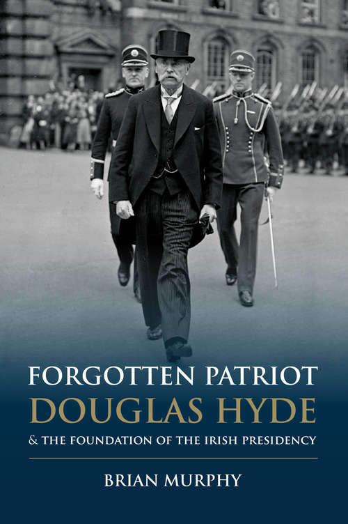 Book cover of Forgotten Patriot: Douglas Hyde And The Foundation Of The Irish Presidency