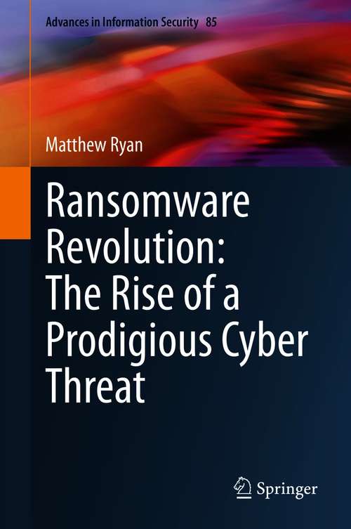 Book cover of Ransomware Revolution: The Rise of a Prodigious Cyber Threat (1st ed. 2021) (Advances in Information Security #85)