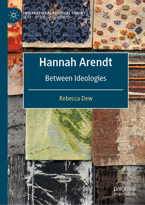 Book cover of Hannah Arendt: Between Ideologies (1st ed. 2020) (International Political Theory)