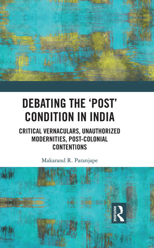 Book cover of Debating the 'Post' Condition in India: Critical Vernaculars, Unauthorized Modernities, Post-Colonial Contentions