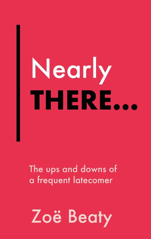 Book cover of Nearly There...: The ups and downs of a frequent latecomer (Everything Bad is Good for You)