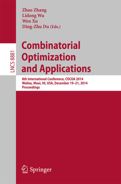 Book cover of Combinatorial Optimization and Applications: 8th International Conference, COCOA 2014, Wailea, Maui, HI, USA, December 19-21, 2014, Proceedings (2014) (Lecture Notes in Computer Science #8881)