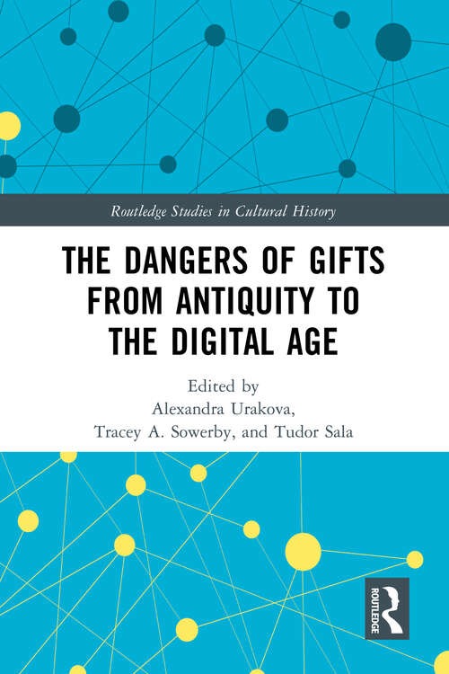 Book cover of The Dangers of Gifts from Antiquity to the Digital Age (Routledge Studies in Cultural History #120)
