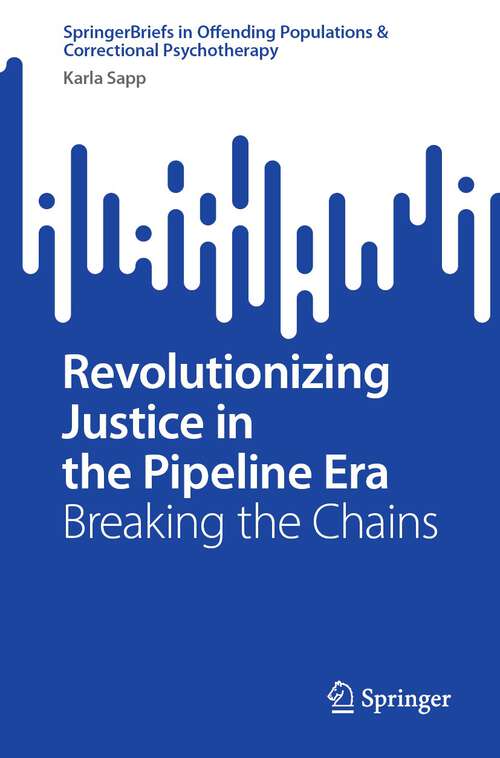 Book cover of Revolutionizing Justice in the Pipeline Era: Breaking the Chains (1st ed. 2024) (SpringerBriefs in Offending Populations & Correctional Psychotherapy)