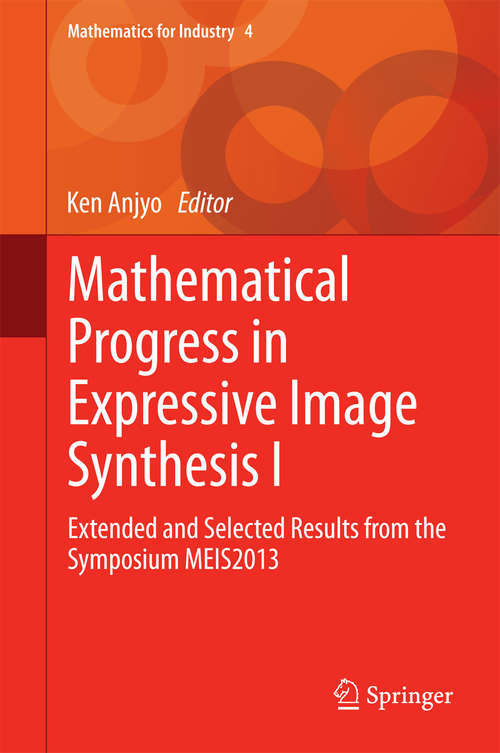 Book cover of Mathematical Progress in Expressive Image Synthesis I: Extended and Selected Results from the Symposium MEIS2013 (2014) (Mathematics for Industry #4)