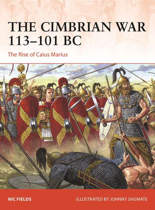 Book cover of The Cimbrian War 113–101 BC: The Rise of Caius Marius (Campaign #393)