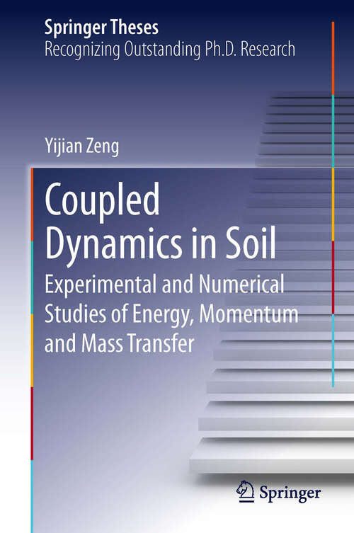Book cover of Coupled Dynamics in Soil: Experimental and Numerical Studies of Energy, Momentum and Mass Transfer (2013) (Springer Theses)
