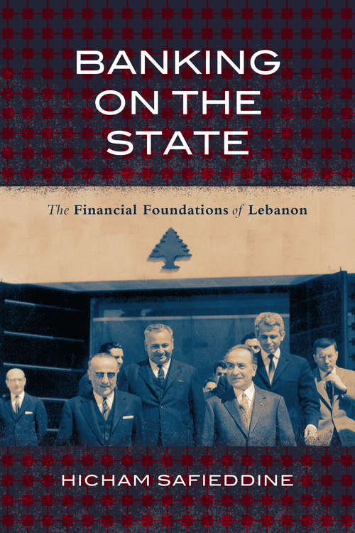 Book cover of Banking on the State: The Financial Foundations of Lebanon (Stanford Studies in Middle Eastern and Islamic Societies and Cultures)