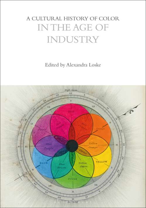 Book cover of A Cultural History of Color in the Age of Industry (The Cultural Histories Series)