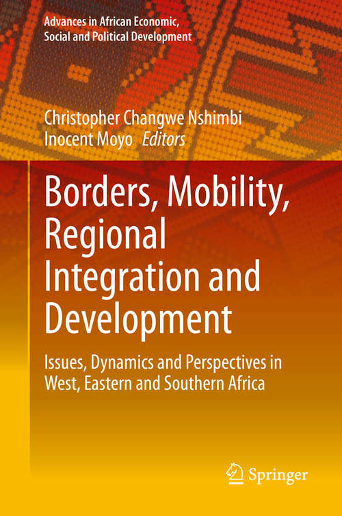 Book cover of Borders, Mobility, Regional Integration and Development: Issues, Dynamics and Perspectives in West, Eastern and Southern Africa (1st ed. 2020) (Advances in African Economic, Social and Political Development)