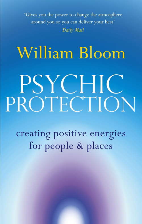 Book cover of Psychic Protection: Creating positive energies for people and places (Piatkus Guides Ser. #464)