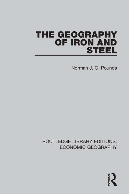 Book cover of The Geography of Iron and Steel (5) (Routledge Library Editions: Economic Geography)