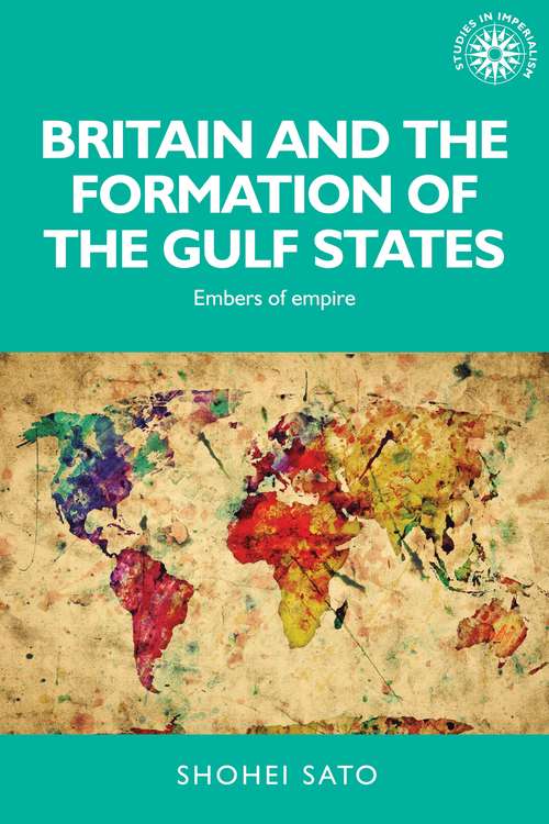 Book cover of Britain and the formation of the Gulf States: Embers of empire (Studies in Imperialism #139)