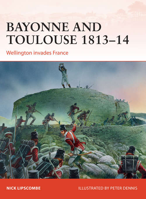 Book cover of Bayonne and Toulouse 1813–14: Wellington invades France (Campaign #266)