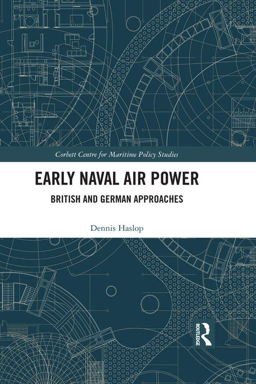 Book cover of Early Naval Air Power: British and German Approaches (Corbett Centre for Maritime Policy Studies Series)