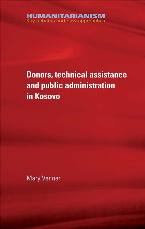 Book cover of Donors, technical assistance and public administration in Kosovo (Humanitarianism: Key Debates and New Approaches)
