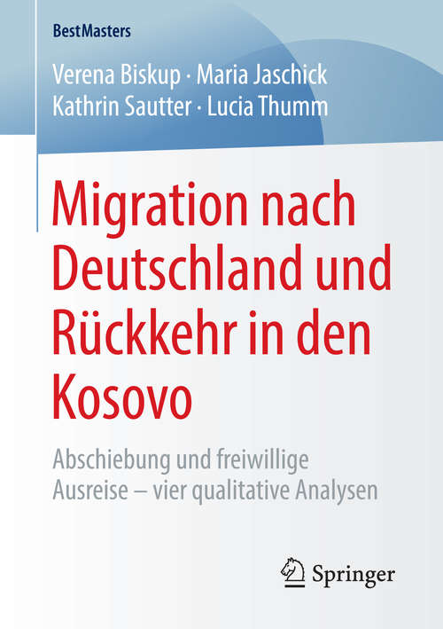 Book cover of Migration nach Deutschland und Rückkehr in den Kosovo: Abschiebung und freiwillige Ausreise – vier qualitative Analysen (1. Aufl. 2018) (BestMasters)