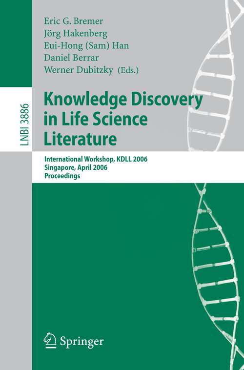Book cover of Knowledge Discovery in Life Science Literature: International Workshop, KDLL 2006, Singapore, April 9, 2006, Proceedings (2006) (Lecture Notes in Computer Science #3886)