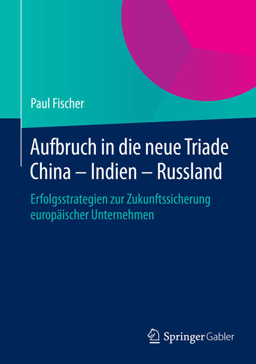 Book cover of Aufbruch in die neue Triade China – Indien – Russland: Erfolgsstrategien zur Zukunftssicherung europäischer Unternehmen (2015)