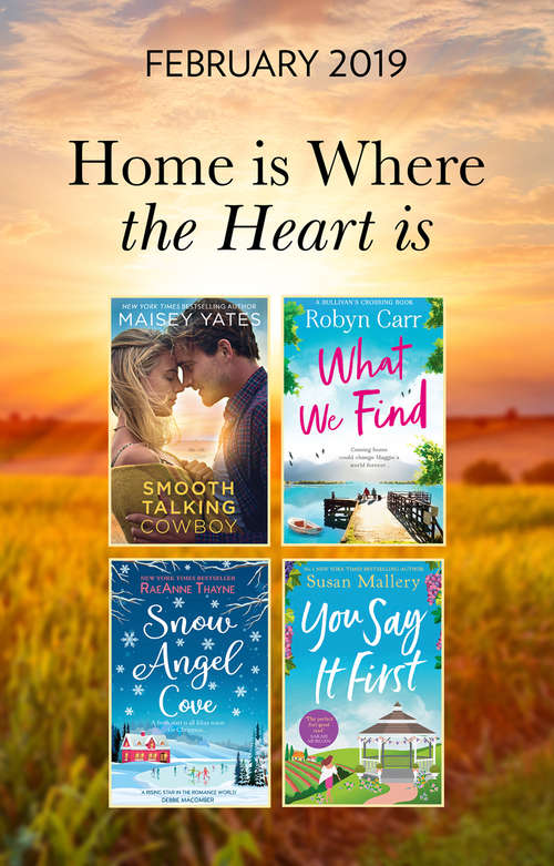 Book cover of The Home Is Where The Heart Is Collection: Snow Angel Cove (haven Point) / Smooth-talking Cowboy (a Gold Valley Novel) / What We Find (sullivan's Crossing) / You Say It First (happily Inc) / Irish Rose (ePub edition) (Mills And Boon E-book Collections)