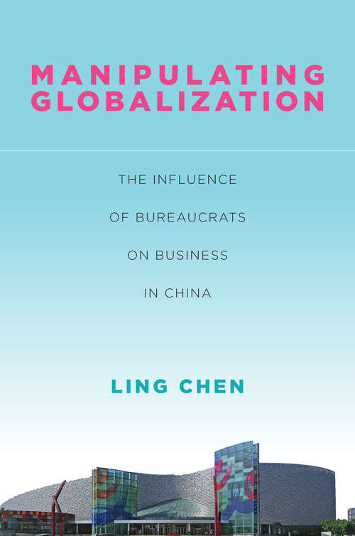 Book cover of Manipulating Globalization: The Influence of Bureaucrats on Business in China (Studies of the Walter H. Shorenstein Asia-Pacific Research Center)