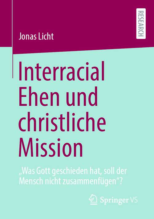 Book cover of Interracial Ehen und christliche Mission: „Was Gott geschieden hat, soll der Mensch nicht zusammenfügen“? (1. Aufl. 2022)