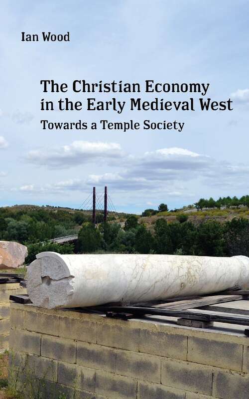 Book cover of The Christian Economy of the Early Medieval West: Towards a Temple Society