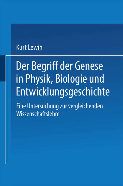 Book cover of Der Begriff der Genese in Physik, Biologie und Entwicklungsgeschichte: Eine Untersuchung zur vergleichenden Wissenschaftslehre (1922)