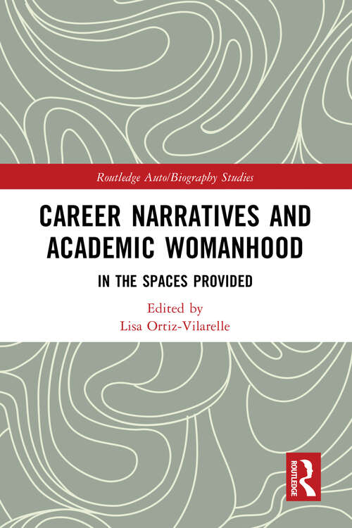 Book cover of Career Narratives and Academic Womanhood: In the Spaces Provided (Routledge Auto/Biography Studies)