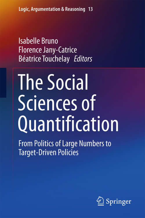 Book cover of The Social Sciences of Quantification: From Politics of Large Numbers to Target-Driven Policies (1st ed. 2016) (Logic, Argumentation & Reasoning #13)