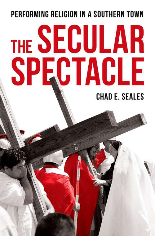 Book cover of The Secular Spectacle: Performing Religion in a Southern Town