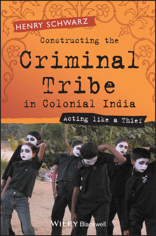Book cover of Constructing the Criminal Tribe in Colonial India: Acting Like a Thief