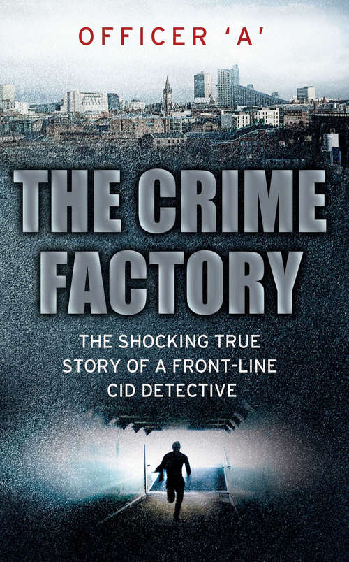 Book cover of The Crime Factory: The Shocking True Story of a Front-Line CID Detective
